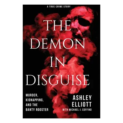 "The Demon in Disguise: Murder, Kidnapping, and the Banty Rooster" - "" ("Elliott Ashley")