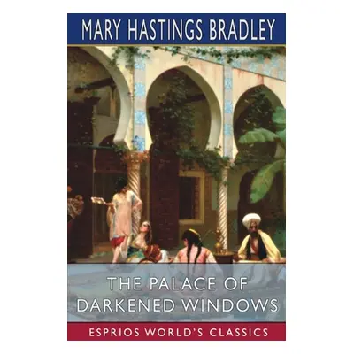 "The Palace of Darkened Windows (Esprios Classics)" - "" ("Bradley Mary Hastings")