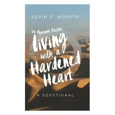 "The Pharaoh Factor: Living with a Hardened Heart" - "" ("Horath Kevin P.")