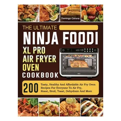 "The Ultimate Ninja Foodi XL Pro Air Fryer Oven Cookbook: 200 Tasty, Healthy And Affordable Air 