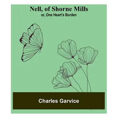 "Nell, of Shorne Mills; or, One Heart's Burden" - "" ("Charles Garvice")