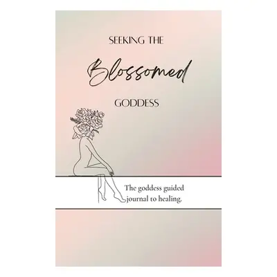 "Seeking the blossomed goddess: The goddess guided journal to healing" - "" ("Velazquez Gabriell