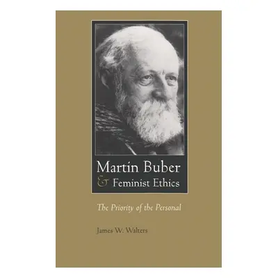 "Martin Buber & Feminist Ethics: The Priority of the Personal" - "" ("Walters James W.")