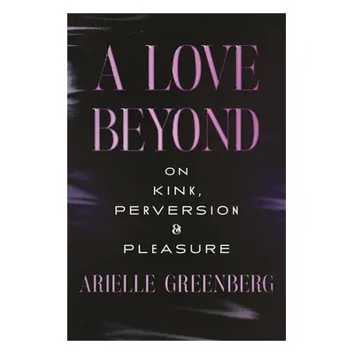 "Superfreaks: Kink, Pleasure, and the Pursuit of Happiness" - "" ("Greenberg Arielle")