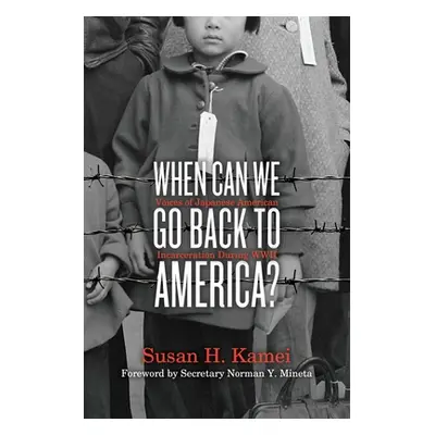 When Can We Go Back to America?: Voices of Japanese American Incarceration During WWII (Kamei Su