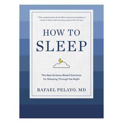 How to Sleep: The New Science-Based Solutions for Sleeping Through the Night (Pelayo Rafael)