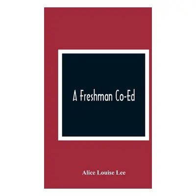 "A Freshman Co-Ed" - "" ("Louise Lee Alice")