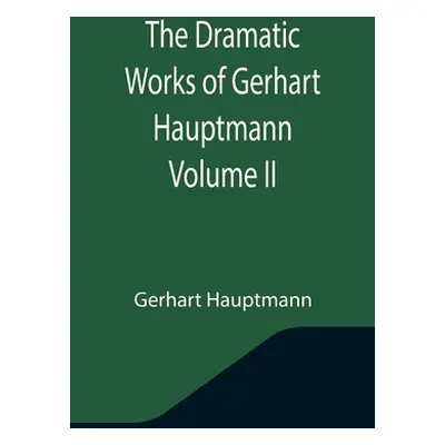 "The Dramatic Works of Gerhart Hauptmann Volume II" - "" ("Hauptmann Gerhart")