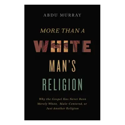 "More Than a White Man's Religion: Why the Gospel Has Never Been Merely White, Male-Centered, or