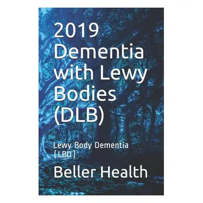 "2019 Dementia with Lewy Bodies (DLB): Lewy Body Dementia (LBD)" - "" ("Beller Jerry")