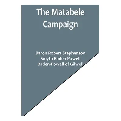 "The Matabele Campaign; Being a Narrative of the Campaign in Suppressing the Native Rising in Ma