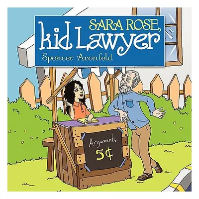 "Sara Rose, Kid Lawyer" - "" ("Aronfeld Spencer M.")