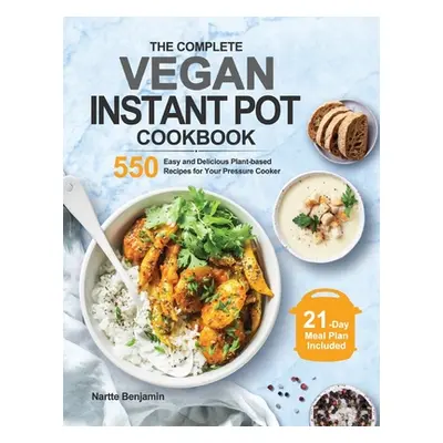 "The Complete Vegan Instant Pot Cookbook: 550 Easy and Delicious Plant-based Recipes for Your Pr