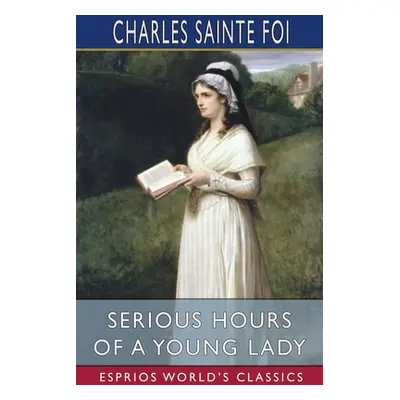 "Serious Hours of a Young Lady (Esprios Classics)" - "" ("Foi Charles Sainte")