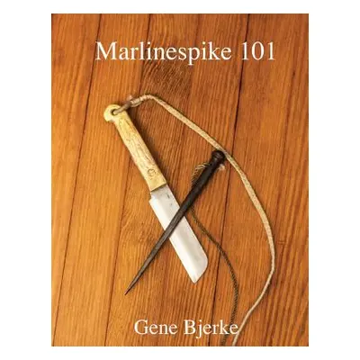 "Marlinespike 101" - "" ("Bjerke Gene")