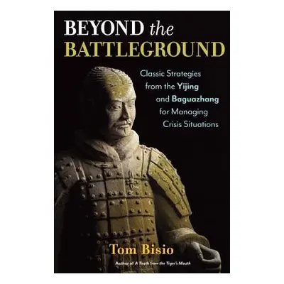 "Beyond the Battleground: Classic Strategies from the Yijing and Baguazhang for Managing Crisis 