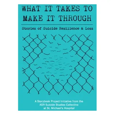 "What It Takes to Make It Through: Stories of Suicide Resilience and Loss" - "" ("Collective Asr