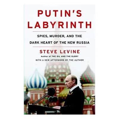 "Putin's Labyrinth: Spies, Murder, and the Dark Heart of the New Russia" - "" ("Levine Steve")