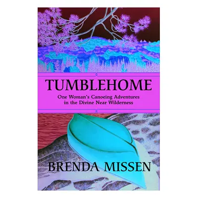 "Tumblehome: One Woman's Canoeing Adventures in the Divine Near-Wilderness" - "" ("Missen Brenda