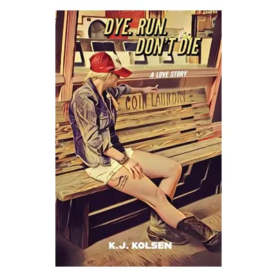 "Dye. Run. Don't Die: A Love Story" - "" ("Kolsen K. J.")