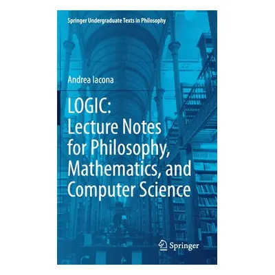 "Logic: Lecture Notes for Philosophy, Mathematics, and Computer Science" - "" ("Iacona Andrea")