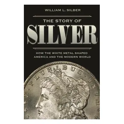 "The Story of Silver: How the White Metal Shaped America and the Modern World" - "" ("Silber Wil