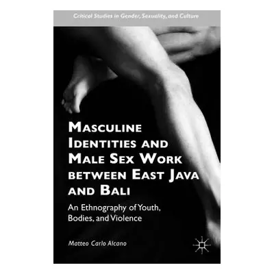 "Masculine Identities and Male Sex Work Between East Java and Bali: An Ethnography of Youth, Bod