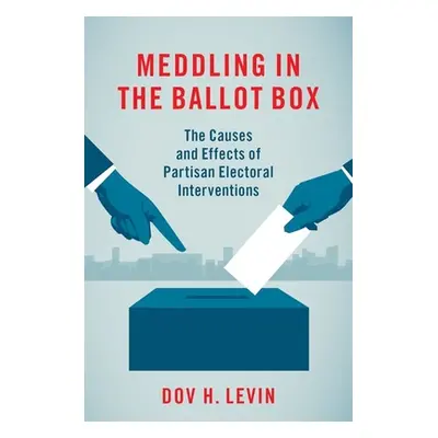 "Meddling in the Ballot Box: The Causes and Effects of Partisan Electoral Interventions" - "" ("