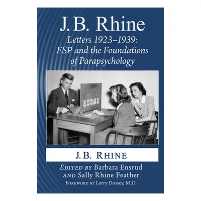 "J.B. Rhine: Letters 1923-1939: ESP and the Foundations of Parapsychology" - "" ("Rhine J. B.")