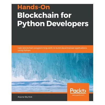 "Hands-On Blockchain for Python Developers" - "" ("Kok Arjuna Sky")