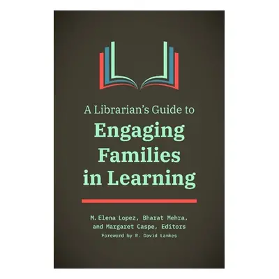 "A Librarian's Guide to Engaging Families in Learning" - "" ("Lopez M. Elena")