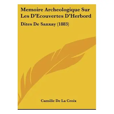 "Memoire Archeologique Sur Les D'Ecouvertes D'Herbord: Dites de Sanxay (1883)" - "" ("De La Croi