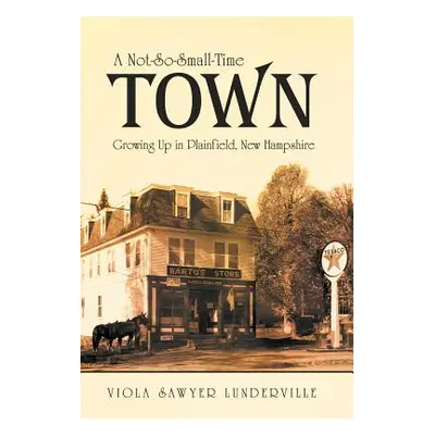 "A Not-So-Small-Time Town: Growing Up in Plainfield, New Hampshire" - "" ("Lunderville Viola Saw