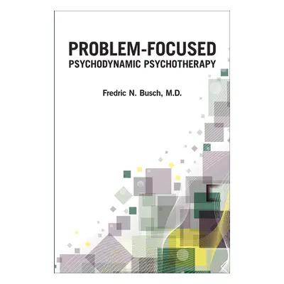 "Problem-Focused Psychodynamic Psychotherapy" - "" ("Busch Fredric N.")