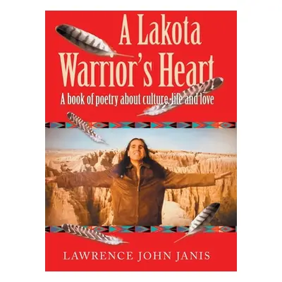 "A Lakota Warrior's Heart: A Book of Poetry About Culture, Life and Love" - "" ("Janis Lawrence 