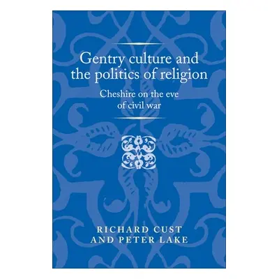 "Gentry Culture and the Politics of Religion: Cheshire on the Eve of Civil War" - "" ("Cust Rich