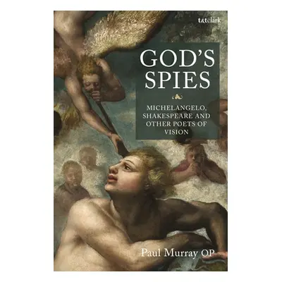 "God's Spies: Michelangelo, Shakespeare and Other Poets of Vision" - "" ("Murray Op Paul")