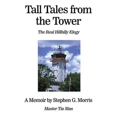 "Tall Tales from the Tower: The Real Hillbilly Elegy" - "" ("Morris Stephen G.")