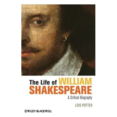 "The Life of William Shakespeare: A Critical Biography" - "" ("Potter Lois")