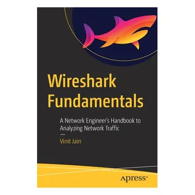 "Wireshark Fundamentals: A Network Engineer's Handbook to Analyzing Network Traffic" - "" ("Jain