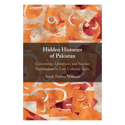 "Hidden Histories of Pakistan: Censorship, Literature, and Secular Nationalism in Late Colonial 