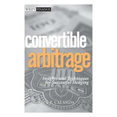 "Convertible Arbitrage: Insights and Techniques for Successful Hedging" - "" ("Calamos Nick P.")