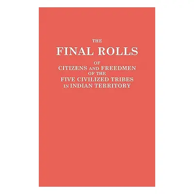 "The Final Rolls of Citizens and Freedmen of the Five Civilized Tribes in Indian Territory. Prep