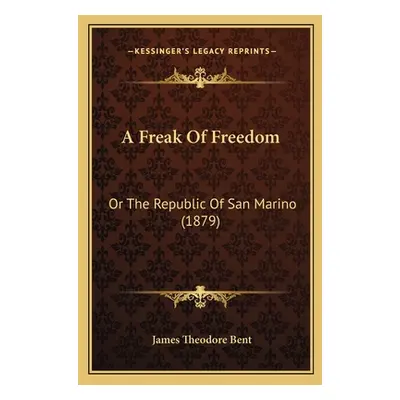 "A Freak of Freedom: Or the Republic of San Marino (1879)" - "" ("Bent James Theodore")