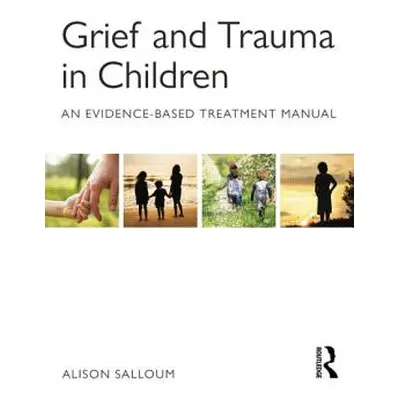 "Grief and Trauma in Children: An Evidence-Based Treatment Manual" - "" ("Salloum Alison")