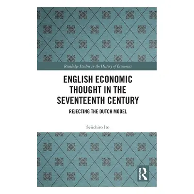 "English Economic Thought in the Seventeenth Century: Rejecting the Dutch Model" - "" ("Ito Seii