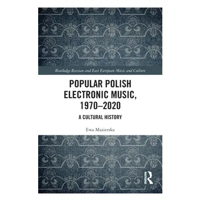 "Popular Polish Electronic Music, 1970-2020: A Cultural History" - "" ("Mazierska Ewa")