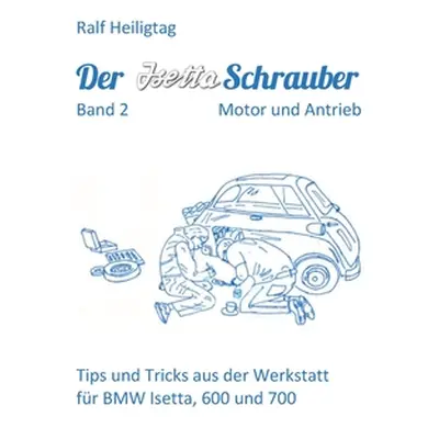 "Der Isettaschrauber, Band 2: Motor und Antrieb: Tips und Tricks aus der Werkstatt fr BMW Isetta