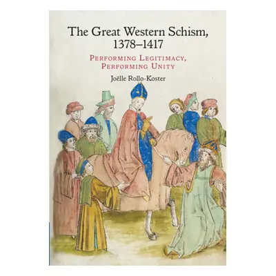 "The Great Western Schism, 1378-1417: Performing Legitimacy, Performing Unity" - "" ("Rollo-Kost