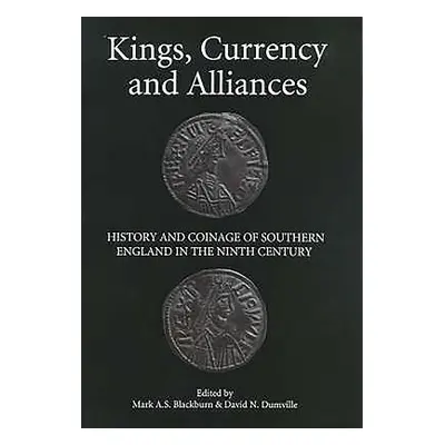 "Kings, Currency and Alliances: History and Coinage of Southern England in the Ninth Century" - 